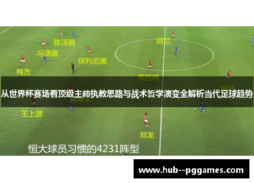 从世界杯赛场看顶级主帅执教思路与战术哲学演变全解析当代足球趋势