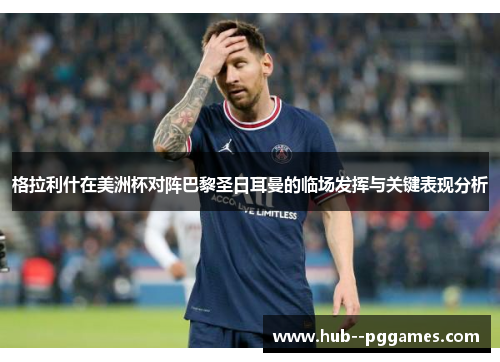 格拉利什在美洲杯对阵巴黎圣日耳曼的临场发挥与关键表现分析
