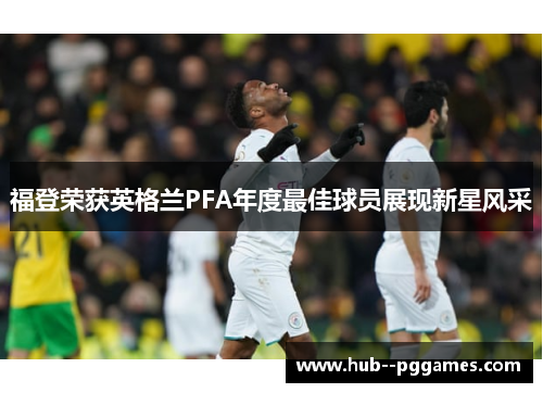 福登荣获英格兰PFA年度最佳球员展现新星风采